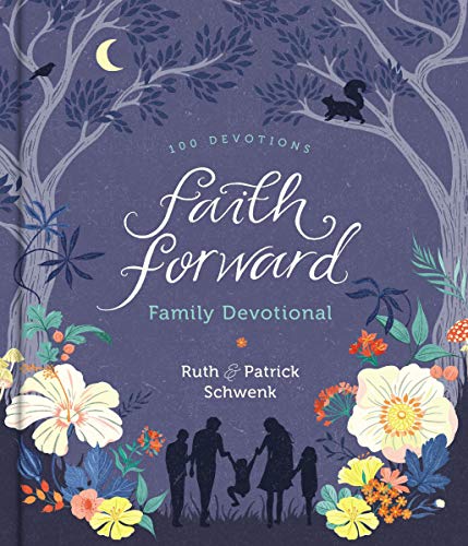 100 Devotions Faith Forward Family Devotional by Ruth & Patrick Schwenk